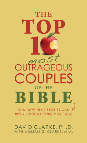 The Top 10 Most Outrageous Couples of the Bible: And How Their Stories Can Revolutionize Your Marriage *Very Good*