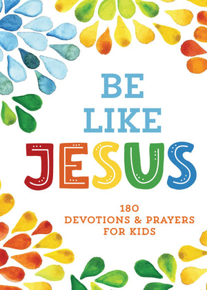 Be Like Jesus: 180 Devotions and Prayers for Kids