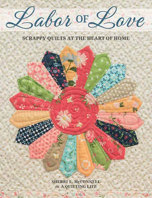 Labor of Love - Scrappy Quilts at the Heart of Home cover image