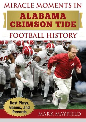 Miracle Moments in Alabama Crimson Tide Football History: Best Plays, Games, and Records *Very Good*