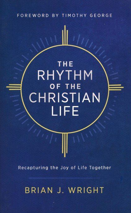 The Rhythm of the Christian Life: Recapturing the Joy of Life Together