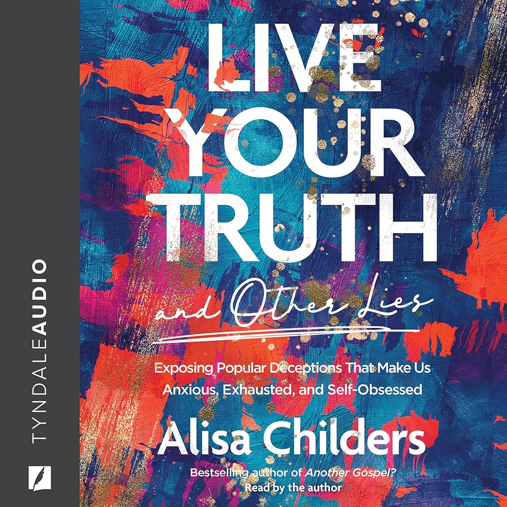 Live Your Truth and Other Lies: Exposing Popular Deceptions That Make Us Anxious, Exhausted, and Self-Obsessed cover image