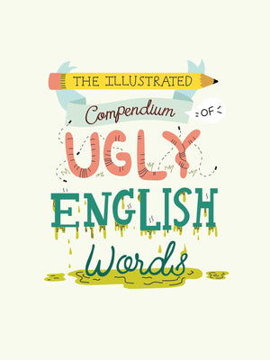 The Illustrated Compendium of Ugly English Words: Including Phlegm, Chunky, Moist, and More