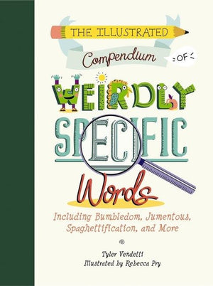 The Illustrated Compendium of Weirdly Specific Words: Including Bumbledom, Jumentous, Spaghettification, and More *Very Good*