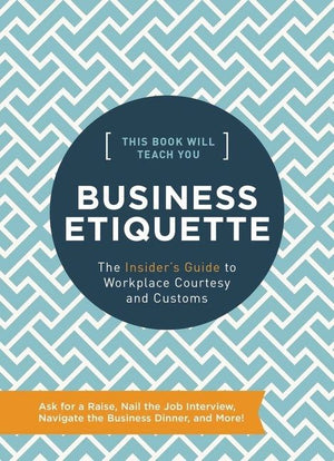 This Book Will Teach You Business Etiquette: The Insider's Guide to Workplace Courtesy and Customs