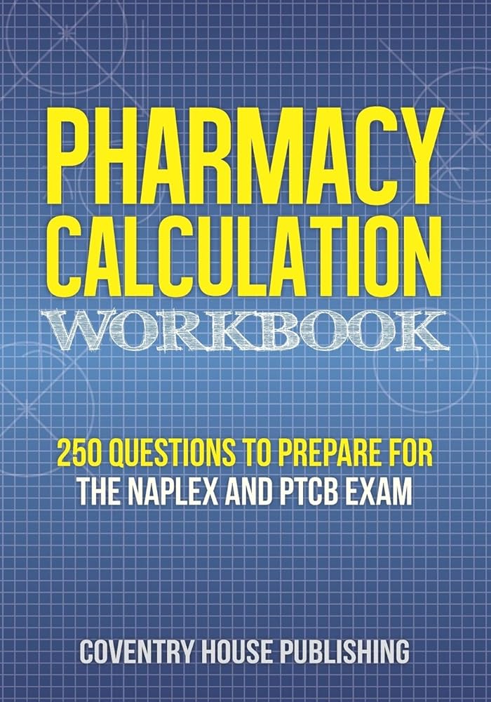 Pharmacy Calculation Workbook: 250 Questions to Prepare for the NAPLEX and PTCB Exam cover image