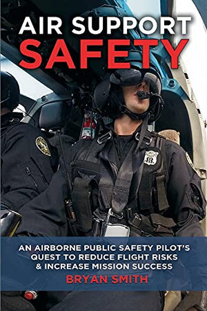 Air Support Safety: An Airborne Public Safety Pilot'€™s Quest to Reduce Flight Risks