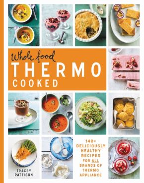Wholefood Thermo Cooked: 140+ deliciously healthy recipes for all brands of thermo appliance