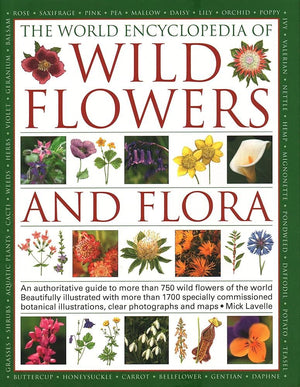 The World Encyclopedia of Wild Flowers & Flora: An Authoritative Guide to More Than 750 Wild Flowers of the World. Beautifully Illustrated with More ... Illustrations, Clear Photographs and Maps.