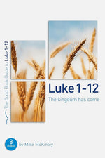 Luke 1-12: The kingdom has come: 8 Studies for Individuals or Groups cover image