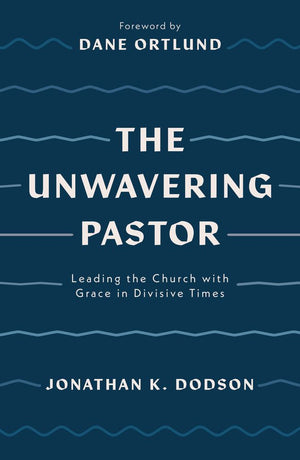 The Unwavering Pastor: Leading the Church with Grace in Divisive Times (Biblical wisdom to help ministry leaders cope with church division and leadership stress)