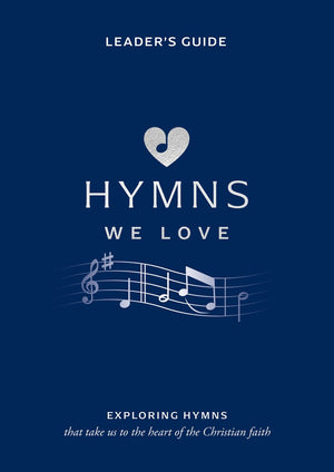 Hymns We Love Leader's Guide: Exploring Hymns That Take Us the Heart of the Christian Faith (Ministry resource for outreach to seniors/elderly ... beliefs about God and Jesus they express.)