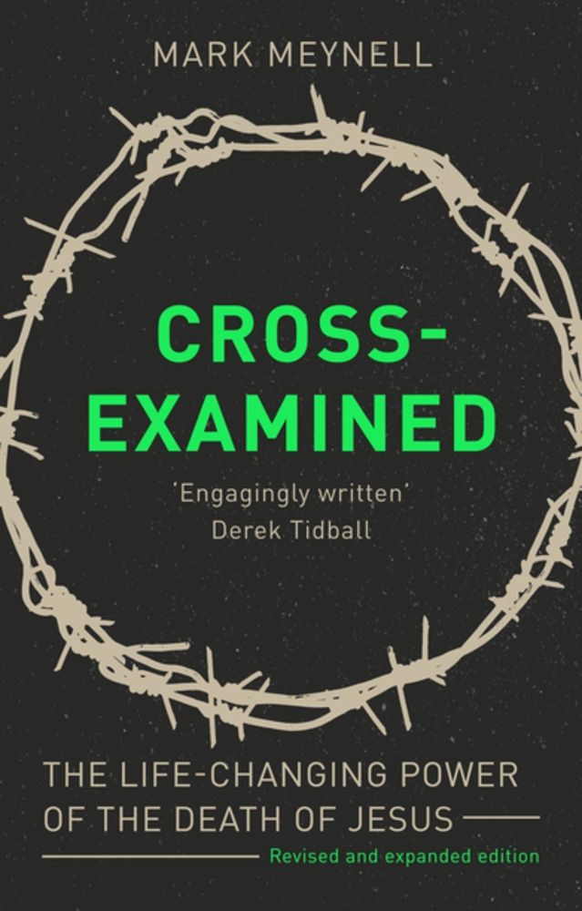 Cross-Examined: The Life-Changing Power Of The Death Of Jesus