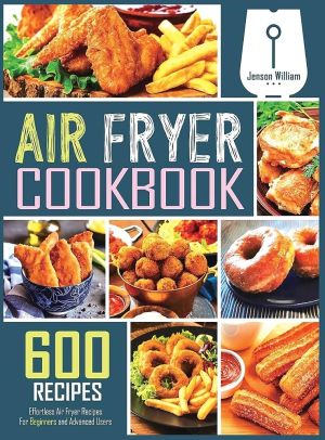 Air Fryer Cookbook: 600 Effortless Air Fryer Recipes for Beginners and Advanced Users *Very Good*