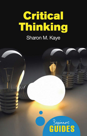 Critical Thinking: A Beginner's Guide (Beginner's Guides)