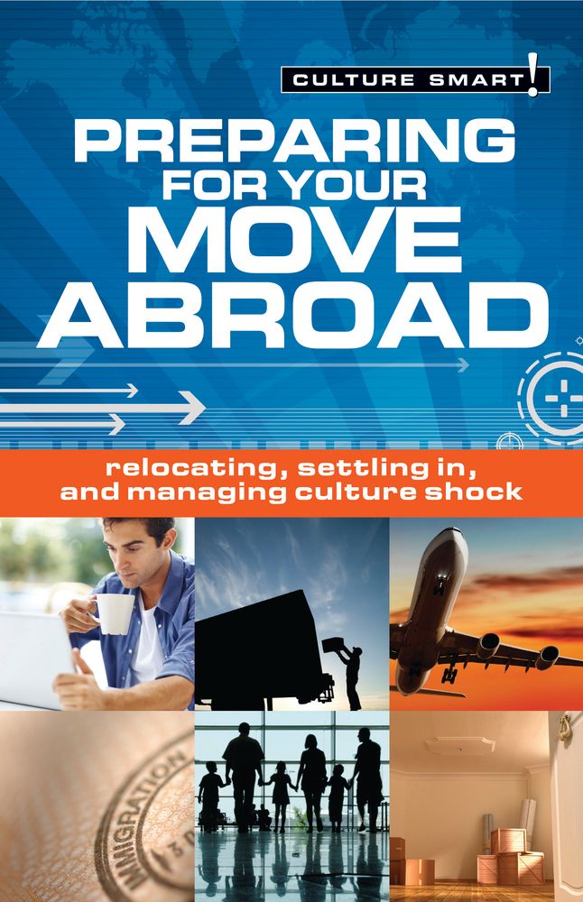 Preparing for Your Move Abroad: The Essential Guide to Customs & Culture (37) (Culture Smart!)