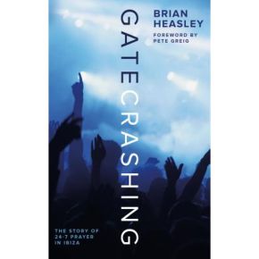 Gatecrashing: The Story of 24-7 Prayer in Ibiza