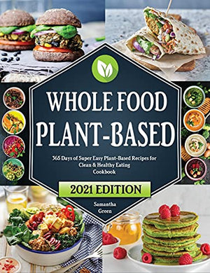 Whole Food Plant-Based Cookbook: 365 Days of Easy Plant-Based Recipes for Clean and Healthy Eating