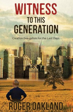 Witness To This Generation: Creation Evangelism for the Last Days