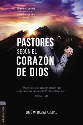 Pastores Segan El Corazan De Dios: La intimidad con Dios que debe desarrollar para el buen ejercicio de su ministerio (Spanish Edition)