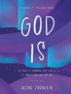 God Is ― A Devotional for Teen Girls & Young Women: 60 Days of Learning Who God Is to Understand Who We Are